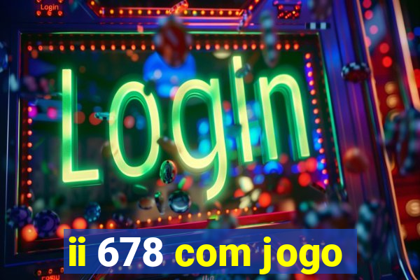 ii 678 com jogo